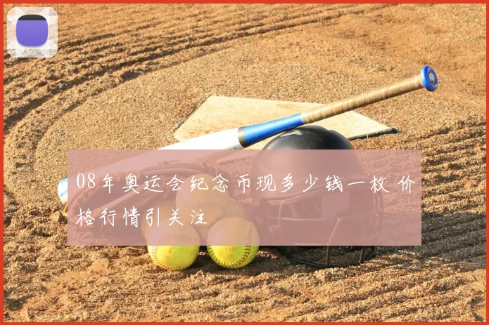 08年奥运会纪念币现多少钱一枚 价格行情引关注