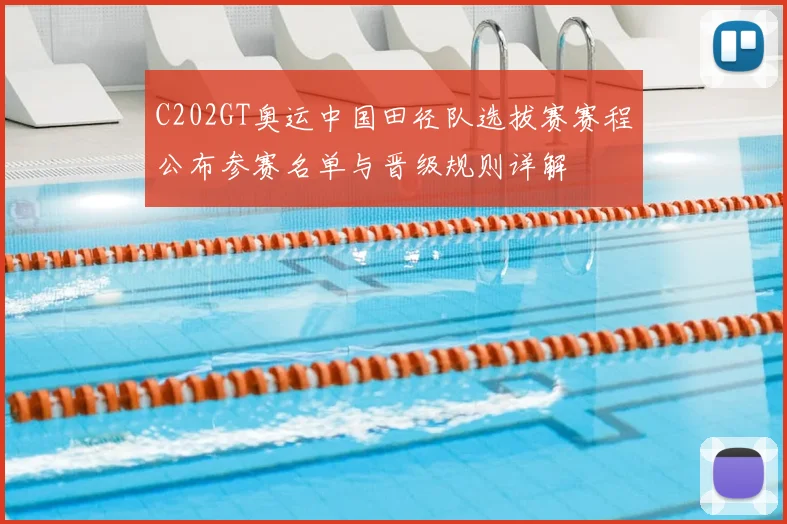 C202GT奥运中国田径队选拔赛赛程公布参赛名单与晋级规则详解